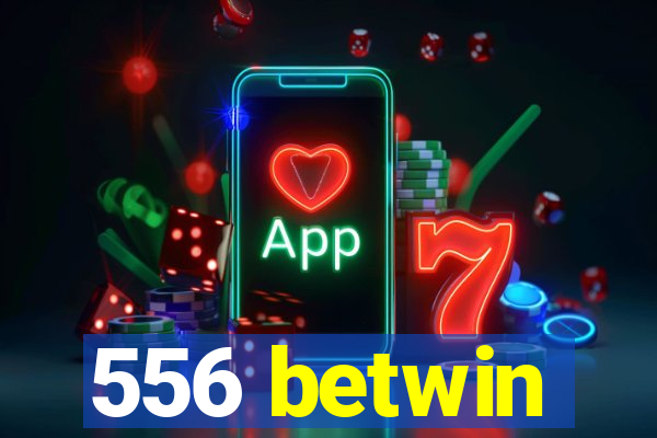 556 betwin